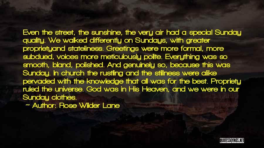 Rose Wilder Lane Quotes: Even The Street, The Sunshine, The Very Air Had A Special Sunday Quality. We Walked Differently On Sundays, With Greater