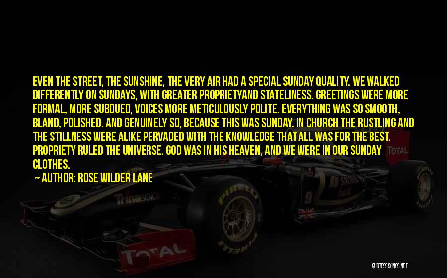 Rose Wilder Lane Quotes: Even The Street, The Sunshine, The Very Air Had A Special Sunday Quality. We Walked Differently On Sundays, With Greater