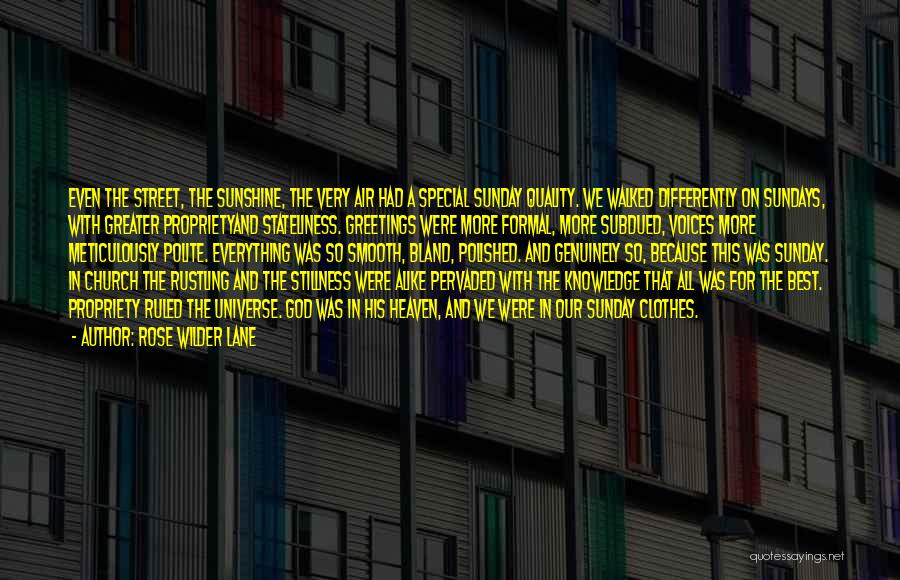 Rose Wilder Lane Quotes: Even The Street, The Sunshine, The Very Air Had A Special Sunday Quality. We Walked Differently On Sundays, With Greater