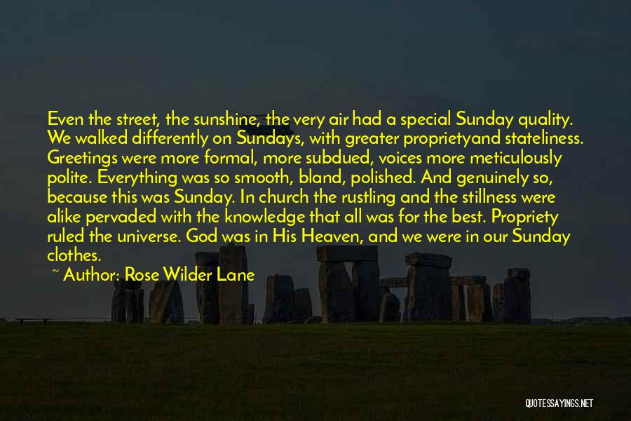 Rose Wilder Lane Quotes: Even The Street, The Sunshine, The Very Air Had A Special Sunday Quality. We Walked Differently On Sundays, With Greater