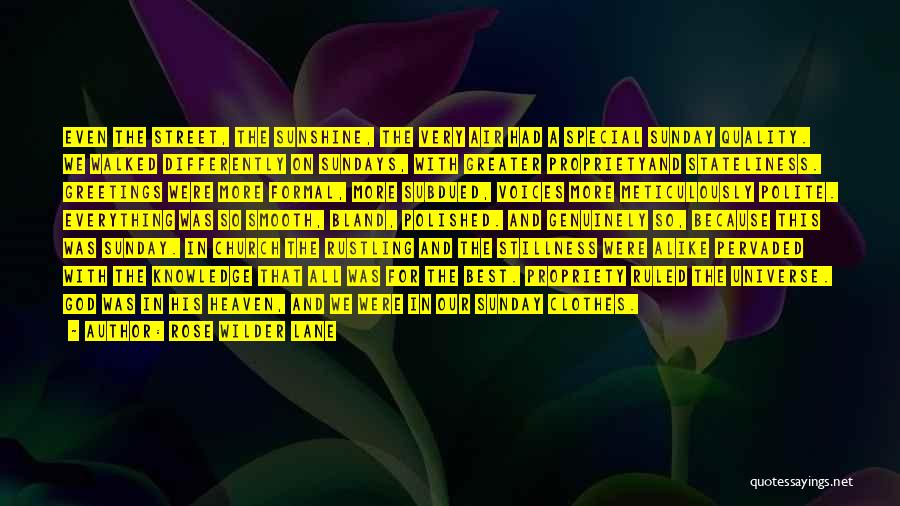 Rose Wilder Lane Quotes: Even The Street, The Sunshine, The Very Air Had A Special Sunday Quality. We Walked Differently On Sundays, With Greater