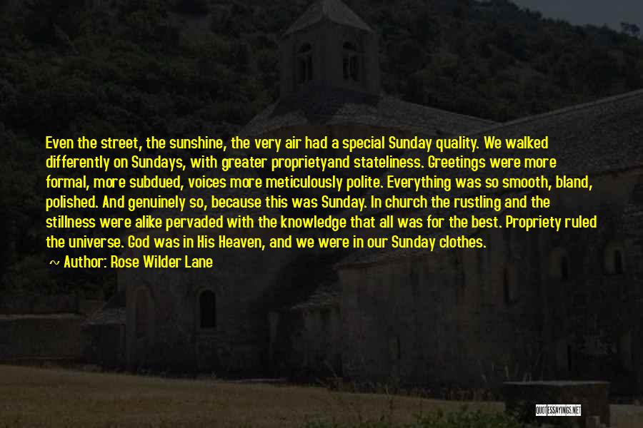 Rose Wilder Lane Quotes: Even The Street, The Sunshine, The Very Air Had A Special Sunday Quality. We Walked Differently On Sundays, With Greater