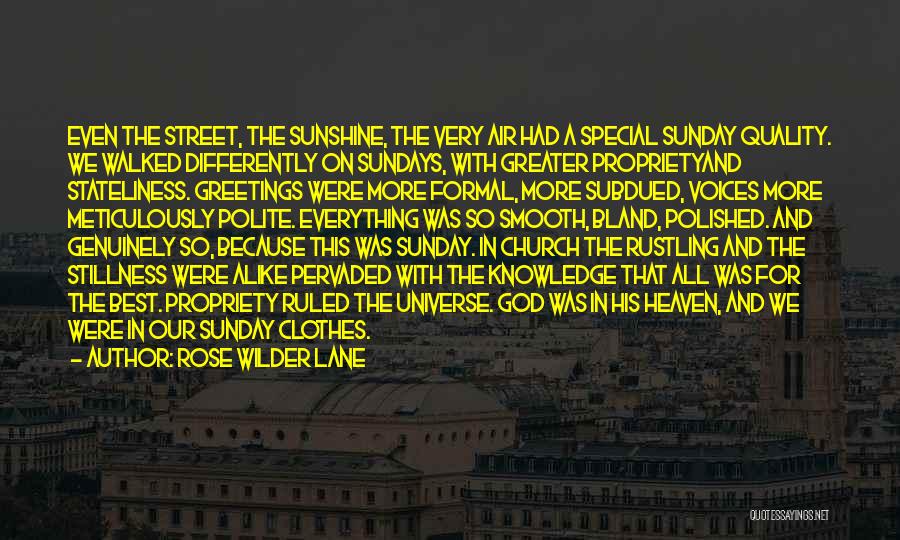 Rose Wilder Lane Quotes: Even The Street, The Sunshine, The Very Air Had A Special Sunday Quality. We Walked Differently On Sundays, With Greater