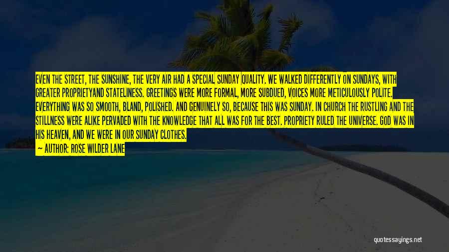 Rose Wilder Lane Quotes: Even The Street, The Sunshine, The Very Air Had A Special Sunday Quality. We Walked Differently On Sundays, With Greater