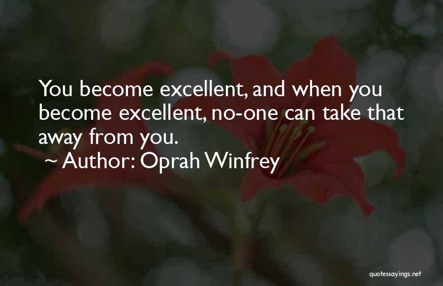 Oprah Winfrey Quotes: You Become Excellent, And When You Become Excellent, No-one Can Take That Away From You.