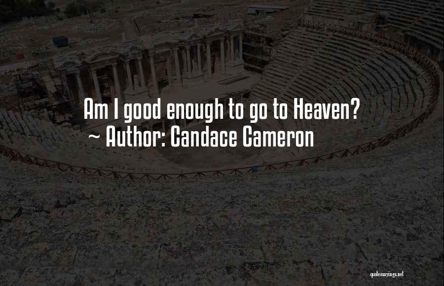 Candace Cameron Quotes: Am I Good Enough To Go To Heaven?