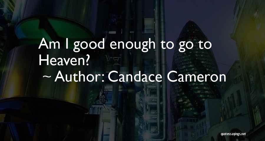 Candace Cameron Quotes: Am I Good Enough To Go To Heaven?