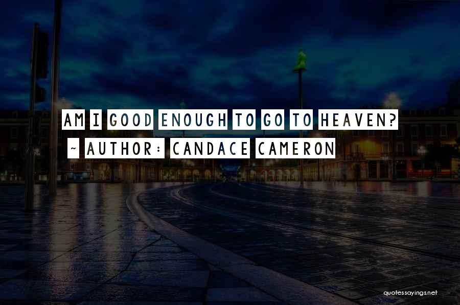 Candace Cameron Quotes: Am I Good Enough To Go To Heaven?