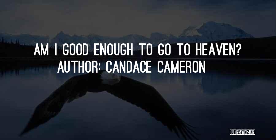 Candace Cameron Quotes: Am I Good Enough To Go To Heaven?