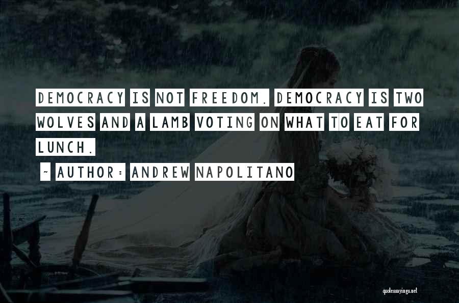 Andrew Napolitano Quotes: Democracy Is Not Freedom. Democracy Is Two Wolves And A Lamb Voting On What To Eat For Lunch.