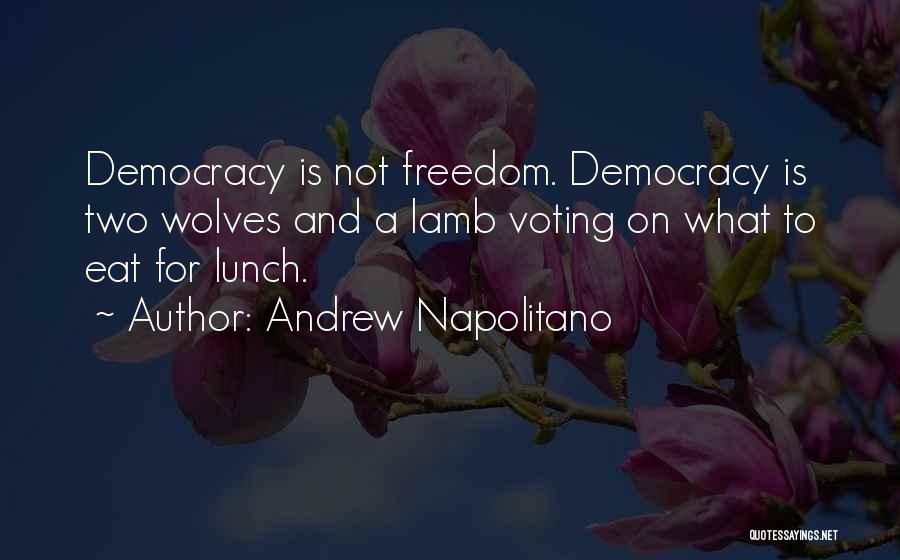 Andrew Napolitano Quotes: Democracy Is Not Freedom. Democracy Is Two Wolves And A Lamb Voting On What To Eat For Lunch.