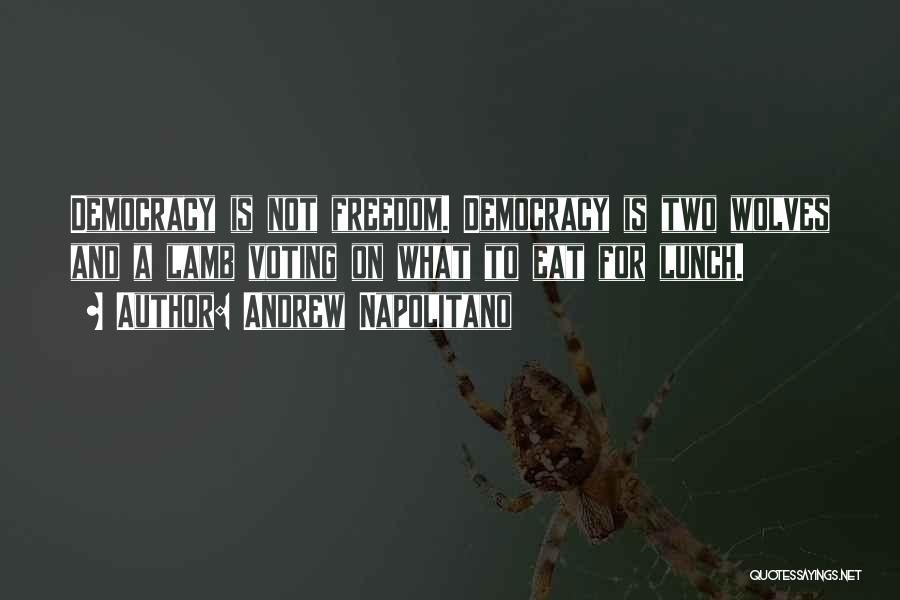 Andrew Napolitano Quotes: Democracy Is Not Freedom. Democracy Is Two Wolves And A Lamb Voting On What To Eat For Lunch.