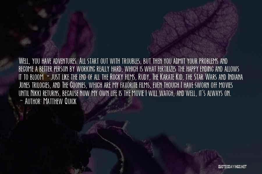 Matthew Quick Quotes: Well, You Have Adventures. All Start Out With Troubles, But Then You Admit Your Problems And Become A Better Person