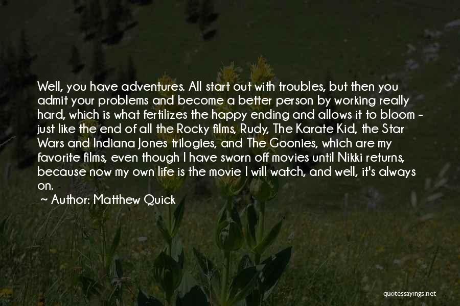 Matthew Quick Quotes: Well, You Have Adventures. All Start Out With Troubles, But Then You Admit Your Problems And Become A Better Person