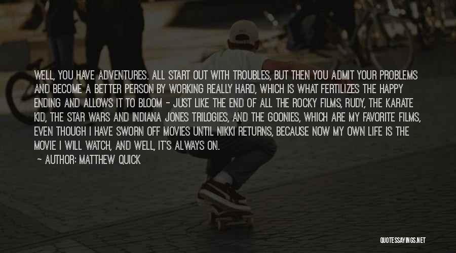 Matthew Quick Quotes: Well, You Have Adventures. All Start Out With Troubles, But Then You Admit Your Problems And Become A Better Person