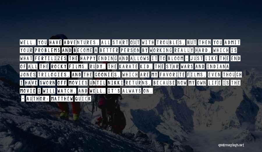 Matthew Quick Quotes: Well, You Have Adventures. All Start Out With Troubles, But Then You Admit Your Problems And Become A Better Person