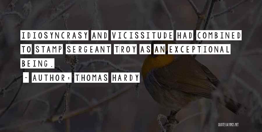 Thomas Hardy Quotes: Idiosyncrasy And Vicissitude Had Combined To Stamp Sergeant Troy As An Exceptional Being.