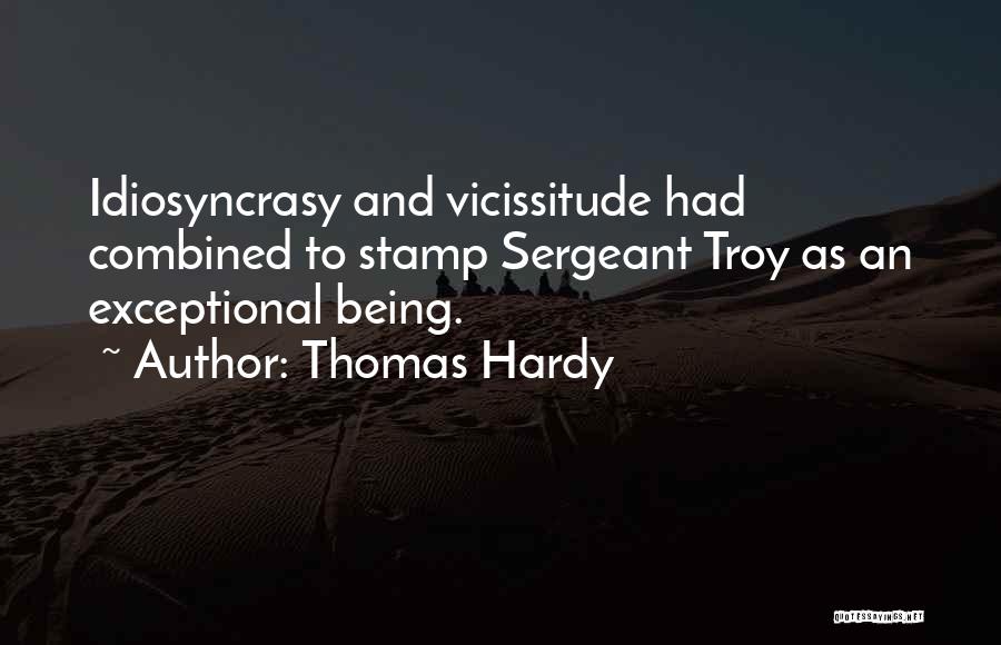 Thomas Hardy Quotes: Idiosyncrasy And Vicissitude Had Combined To Stamp Sergeant Troy As An Exceptional Being.