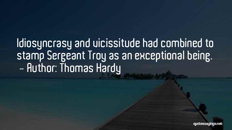Thomas Hardy Quotes: Idiosyncrasy And Vicissitude Had Combined To Stamp Sergeant Troy As An Exceptional Being.