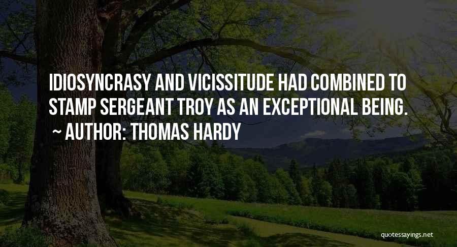Thomas Hardy Quotes: Idiosyncrasy And Vicissitude Had Combined To Stamp Sergeant Troy As An Exceptional Being.