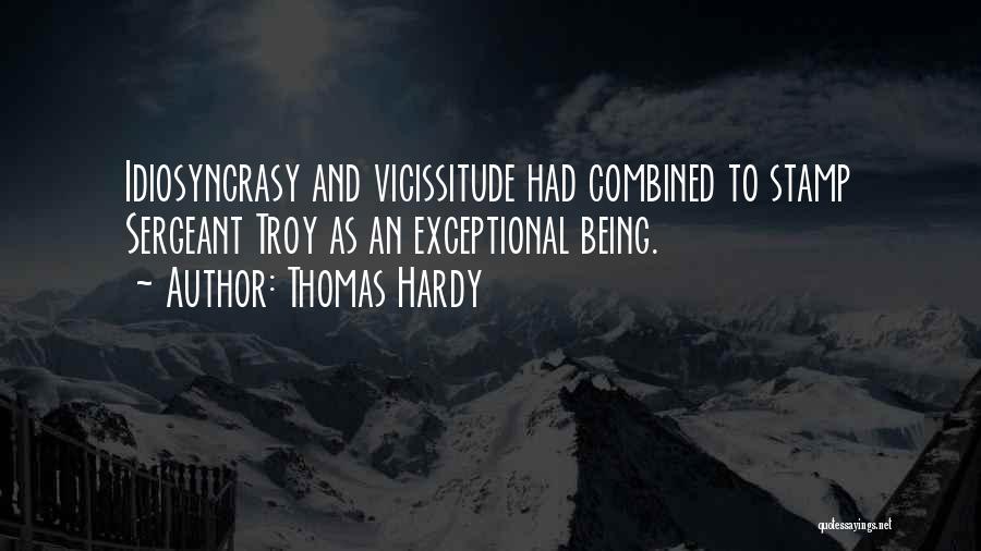 Thomas Hardy Quotes: Idiosyncrasy And Vicissitude Had Combined To Stamp Sergeant Troy As An Exceptional Being.