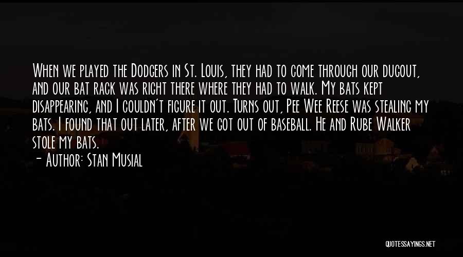 Stan Musial Quotes: When We Played The Dodgers In St. Louis, They Had To Come Through Our Dugout, And Our Bat Rack Was