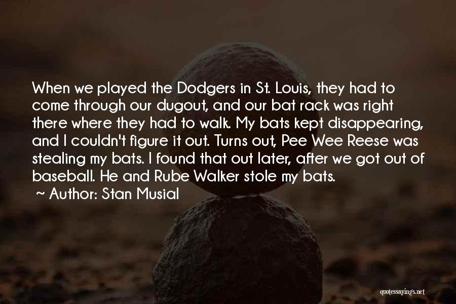 Stan Musial Quotes: When We Played The Dodgers In St. Louis, They Had To Come Through Our Dugout, And Our Bat Rack Was