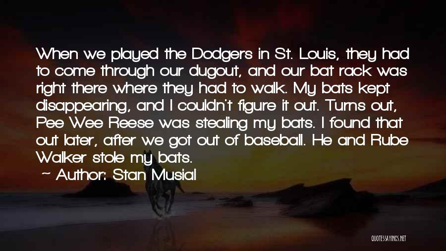 Stan Musial Quotes: When We Played The Dodgers In St. Louis, They Had To Come Through Our Dugout, And Our Bat Rack Was