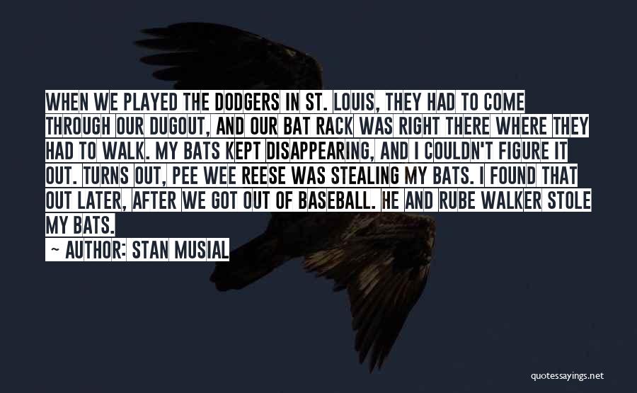 Stan Musial Quotes: When We Played The Dodgers In St. Louis, They Had To Come Through Our Dugout, And Our Bat Rack Was