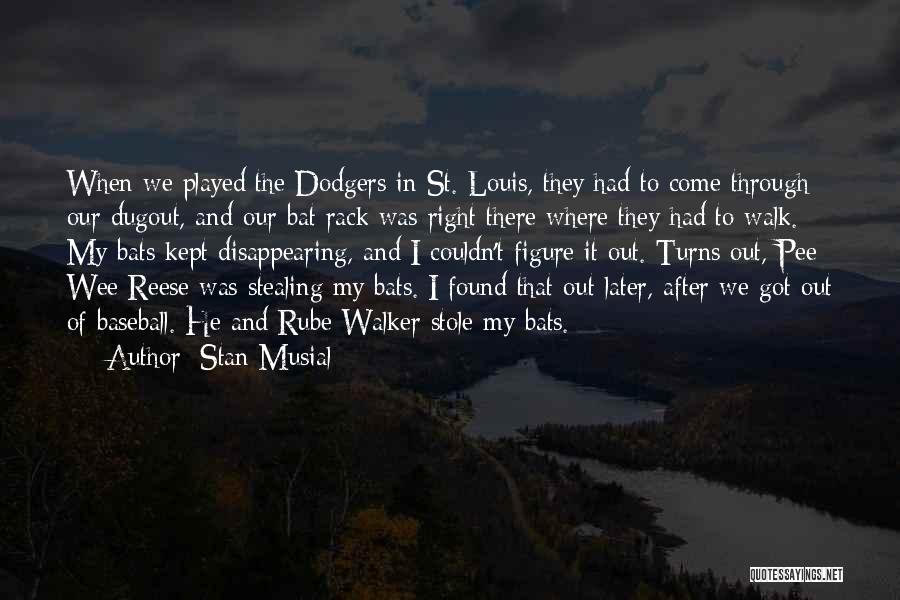 Stan Musial Quotes: When We Played The Dodgers In St. Louis, They Had To Come Through Our Dugout, And Our Bat Rack Was