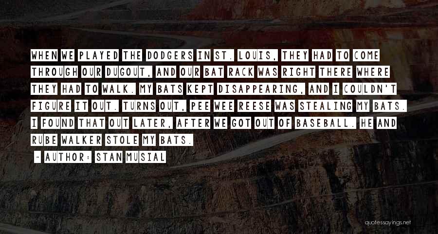 Stan Musial Quotes: When We Played The Dodgers In St. Louis, They Had To Come Through Our Dugout, And Our Bat Rack Was