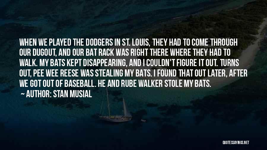 Stan Musial Quotes: When We Played The Dodgers In St. Louis, They Had To Come Through Our Dugout, And Our Bat Rack Was