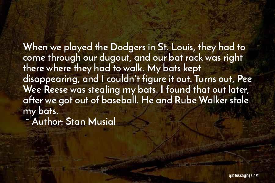 Stan Musial Quotes: When We Played The Dodgers In St. Louis, They Had To Come Through Our Dugout, And Our Bat Rack Was