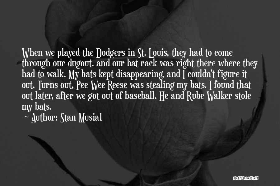 Stan Musial Quotes: When We Played The Dodgers In St. Louis, They Had To Come Through Our Dugout, And Our Bat Rack Was