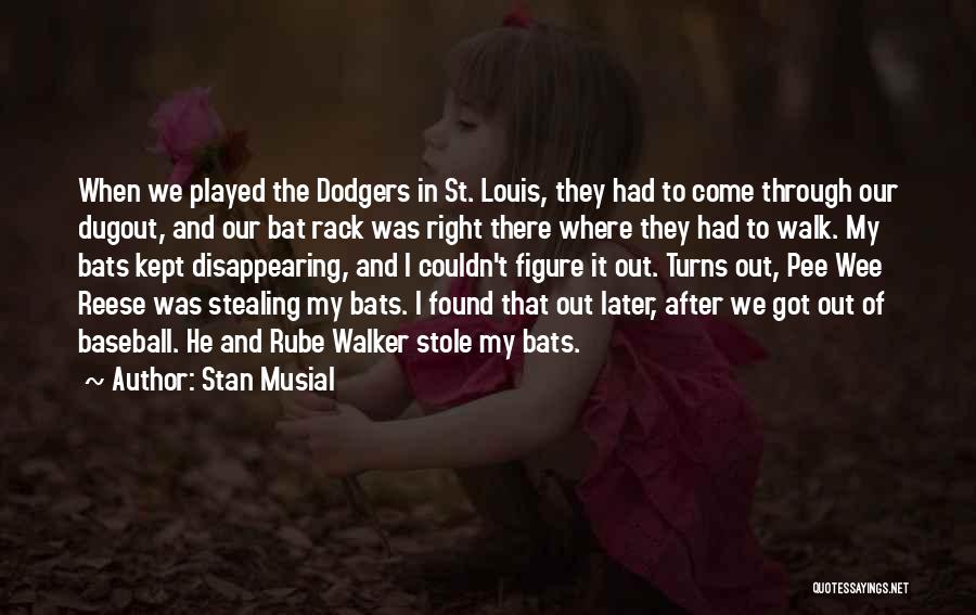 Stan Musial Quotes: When We Played The Dodgers In St. Louis, They Had To Come Through Our Dugout, And Our Bat Rack Was