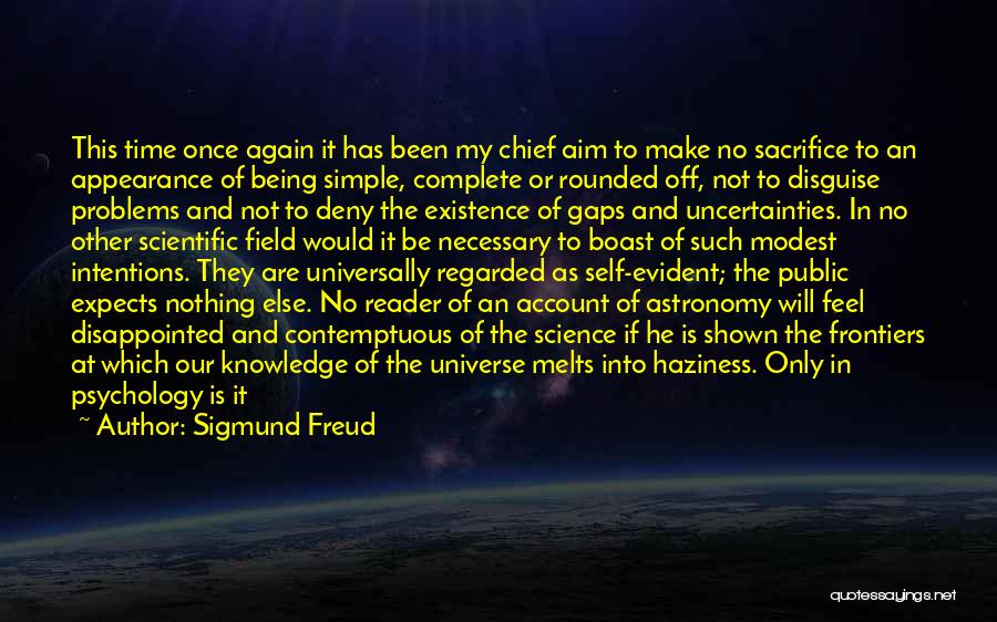 Sigmund Freud Quotes: This Time Once Again It Has Been My Chief Aim To Make No Sacrifice To An Appearance Of Being Simple,