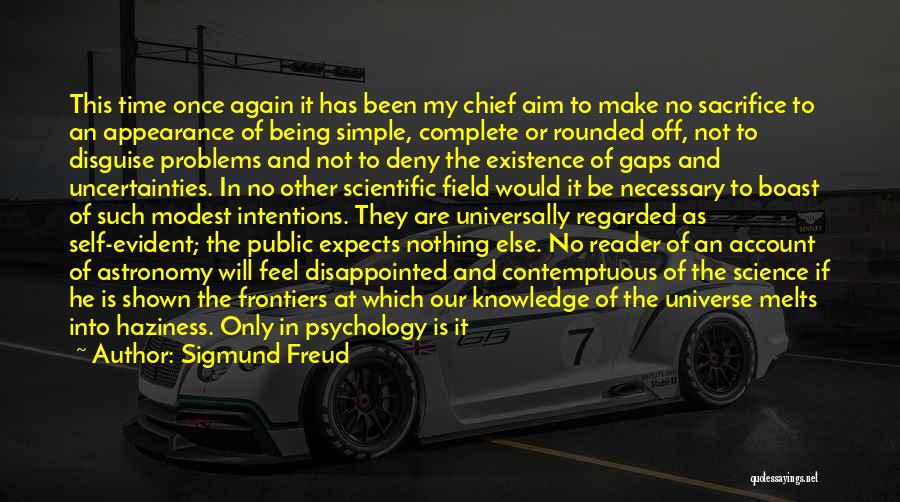 Sigmund Freud Quotes: This Time Once Again It Has Been My Chief Aim To Make No Sacrifice To An Appearance Of Being Simple,