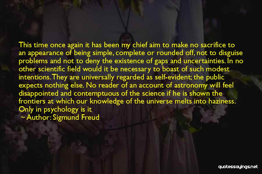 Sigmund Freud Quotes: This Time Once Again It Has Been My Chief Aim To Make No Sacrifice To An Appearance Of Being Simple,