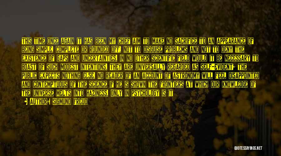 Sigmund Freud Quotes: This Time Once Again It Has Been My Chief Aim To Make No Sacrifice To An Appearance Of Being Simple,