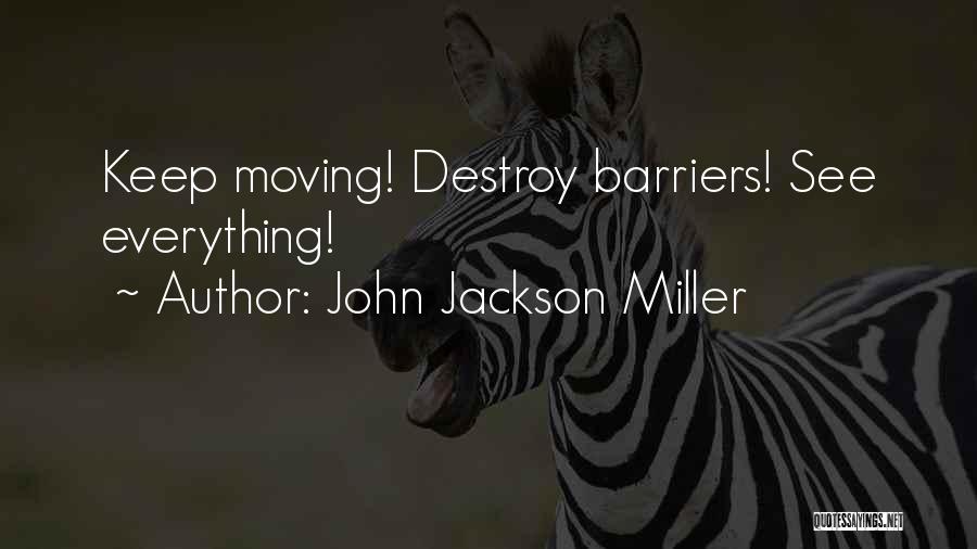 John Jackson Miller Quotes: Keep Moving! Destroy Barriers! See Everything!
