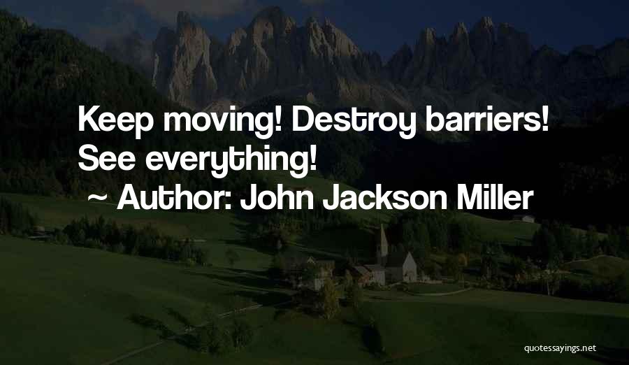 John Jackson Miller Quotes: Keep Moving! Destroy Barriers! See Everything!