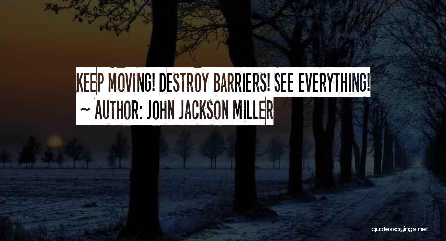 John Jackson Miller Quotes: Keep Moving! Destroy Barriers! See Everything!