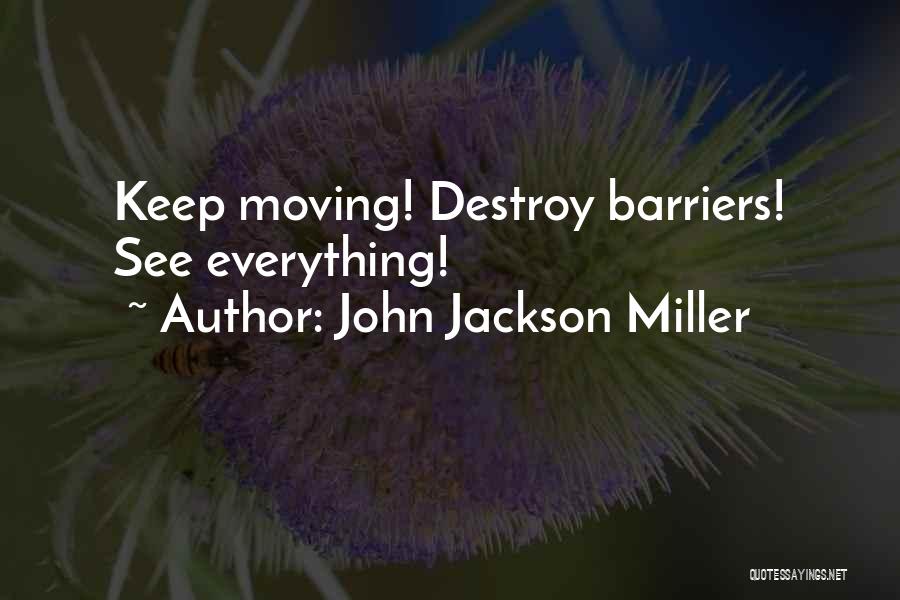 John Jackson Miller Quotes: Keep Moving! Destroy Barriers! See Everything!