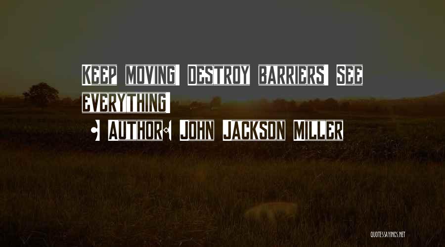 John Jackson Miller Quotes: Keep Moving! Destroy Barriers! See Everything!