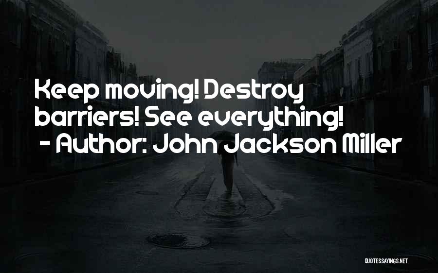 John Jackson Miller Quotes: Keep Moving! Destroy Barriers! See Everything!