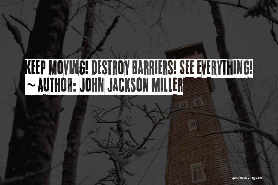 John Jackson Miller Quotes: Keep Moving! Destroy Barriers! See Everything!