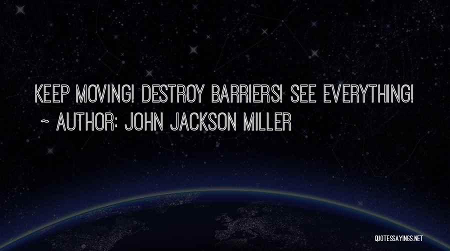 John Jackson Miller Quotes: Keep Moving! Destroy Barriers! See Everything!