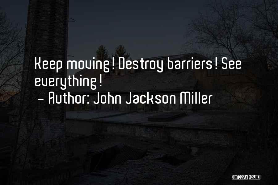 John Jackson Miller Quotes: Keep Moving! Destroy Barriers! See Everything!