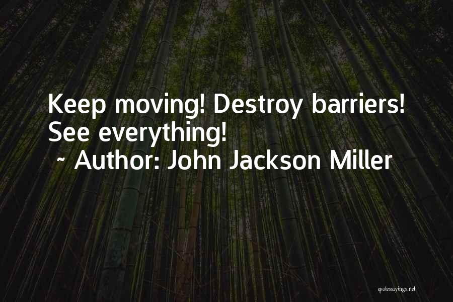 John Jackson Miller Quotes: Keep Moving! Destroy Barriers! See Everything!