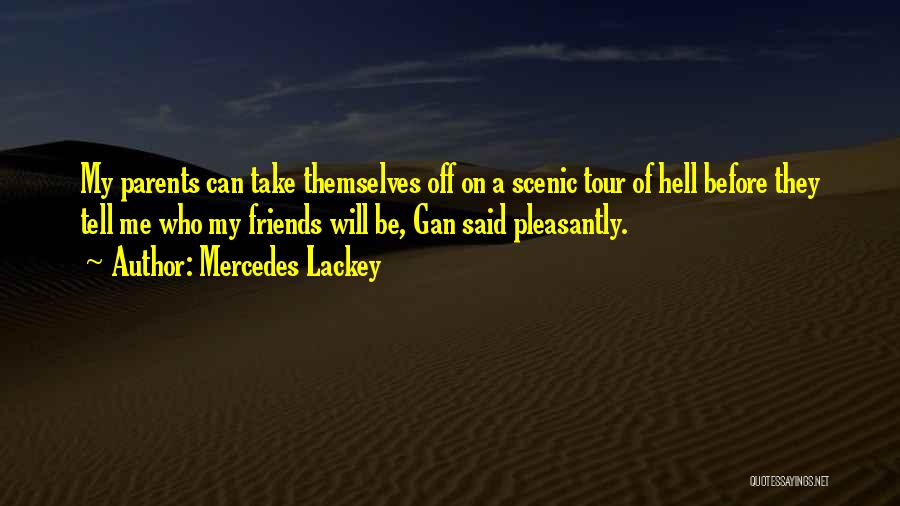 Mercedes Lackey Quotes: My Parents Can Take Themselves Off On A Scenic Tour Of Hell Before They Tell Me Who My Friends Will